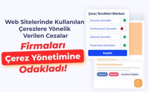 Web Sitelerinde Kullanılan Çerezlere Yönelik Verilen Cezalar, Firmaları Çerez Yönetimine Odakladı!